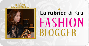 La rubrica di Kiki - Fashion Blogger La rubrica di Kiki - Fashion Blogger